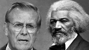 Rumsfeld loved the old truman line, if you want a friend in washington, get a dog. but he added what he called the rumsfeld corollary, make it a small dog.. Mount Misery Frederick Douglass Confronts Donald Rumsfeld