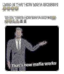 Make your own images with our meme generator or animated gif maker. 30 That 8217 S How Mafia Works Memes Level 1 Crook Level 35 Boss Memes Mafia Instagram Ads