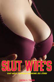 SLUT WIFE'S FORBIDDEN HARDCORE SEX STORY by Sandra H. Torras | Goodreads