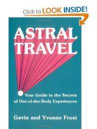 Astral Travel Your Guide To The Secrets Of Out Of The Body Experiences Yvonne Frost Gavin Frost 9780877283362 Amazon Com Astral Travel Astral Book Lists