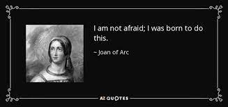 Joan Of Arc Quote I Am Not Afraid I Was Born To Do This
