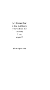 L Is For The Way You Look At Me Meme My Biggest Fear Is That Eventually You Will See Me The Way I See Myself Words To Live By Quotes Demonic Quotes Words Of Wisdom