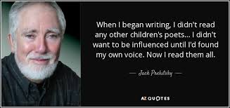Jack Prelutsky quote: When I began writing, I didn't read any other  children's...