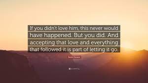 70 relationship communication quotes to inspire couples Sarah Dessen Quote If You Didn T Love Him This Never Would Have Happened But You Did And Accepting That Love And Everything That Followe