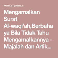 Surat ini terdiri sebanyak 96 ayat dan isi dari surat al waqiah menceritakan tentang bagaimana hari kiamat tersebut akan terjadi dan juga balasan bagi orang mukmin dan orang kafir. Mengamalkan Surat Al Waqi Ah Berbahaya Bila Tidak Tahu Mengamalkannya Majalah Dan Artikel Infosais Tahu Amal Surat