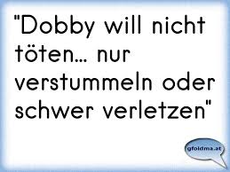Dobby Will Nicht Toten Nur Verstummeln Oder Schwer Verletzen D Osterreichische Spruche Und Zitate