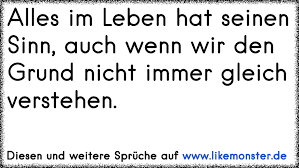 Alles Im Leben Hat Seinen Sinn Auch Wenn Wir Den Grund Nicht Immer Gleich Verstehen Tolle Spruche Und Zitate Auf Www Likemonster De