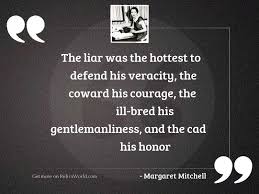A liar begins with making falsehood appear like truth, and ends with making truth itself appear like falsehood. Quotes About Coward And Courage The Liar Was The Hottest Inspirational Quote By Margaret Mitchell Dogtrainingobedienceschool Com