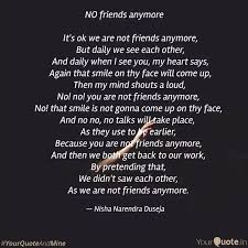 You let it lie, don't talk for a few days/weeks, and generally take a meh, it'll blow over attitude. Not Friends Anymore Quotes Short Best Friend Quotes