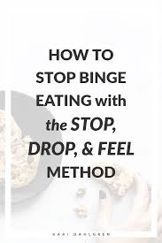 I know you're going to want to see a simple list of easy changes i made that resulted in quick and permanent change in my mind, body, and soul. The How To Stop A Binge In Its Tracks With The Stop Drop And Feel