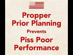 Proper preparation prevents poor performance. Prior Planning Prevents Piss Poor Performance Youtube
