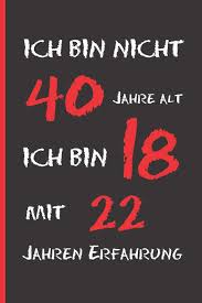 Amazon Com Ich Bin Nicht 40 Jahre Alt Originelles Und Lustiges Geburtstagsgeschenk Tagebuch Notizbuch Notizen Oder Tagesplaner 18 Jahre Alt Werden German Edition 9781697536683 Books Inspired Books