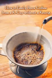 For an 8 ounce of k cup, 2 standard size teaspoons of coffee are needed. How To Easily Brew Coffee From A K Cup Without A Keurig Easy Coffee Recipes Keurig Recipes Coffee Recipes