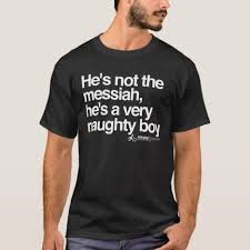 He S Not The Messiah He S A Very Naughty Boy Hes Not The Messiah He S A Very Naughty Boy T Shirt Zazzle Com Sarcasm Shirts T Shirt Cool T Shirts
