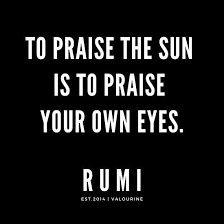 Rumi Quote To Praise The Sun Is To Praise Your Own Eyes Rumi Sufi Sufism Trans Praise The Sun Motivational Quote Posters Spiritual Quotes