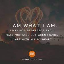 I Am What I Am I May Not Be Perfect And I Make Mistakes But When I Care I Care With All My Heart Simpleremin Humanity Quotes Perfection Quotes Life Quotes