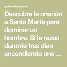 Descubre La Oracion A Santa Marta Para Dominar Un Hombre Si La Rezas Durante Tres Dias Encendiendo Una V Oraciones Oraciones A Los Santos Oracion Para El Amor