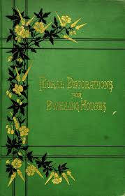 Floral Decorations For The Dwelling House A Practical Guide To The Home Arrangement Of Plants And Flowers Vintage Book Covers Book Cover Antique Books