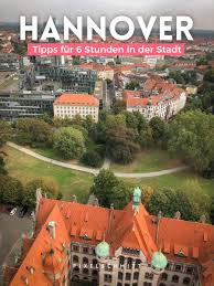 Hannover Tipps Und Orte Fur 6 Stunden In Der Stadt Urlaub Orte Und Stadt