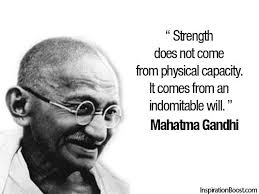 Strength Does Not Come From Physical Capacity It Comes From An Indomitable Will Mahatma Gandhi Ghandi Quotes Mahatma Gandhi Quotes Gandhi Quotes