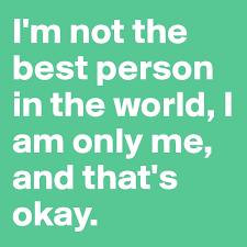 I have all of the required qualifications that you are asking for in this job. I M Not The Best Person In The World I Am Only Me And That S Okay Post By Springfire On Boldomatic