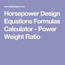Horsepower Design Equations Formulas Calculator Power Weight Ratio Equations Power To Weight Ratio Power