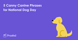 Sign in to leave a comment. 5 Canine Catchphrases National Dog Day Proofed S Writing Tips