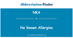 Your abbreviation search returned 12 meanings. ØªØ¹Ø±ÙŠÙ Nka Ù„Ø§ Ø§Ù„Ø­Ø³Ø§Ø³ÙŠØ© Ø§Ù„Ù…Ø¹Ø±ÙˆÙØ© No Known Allergies