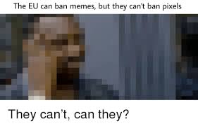 51 free images of meme. The Eu Can Ban Memes But They Can T Ban Pixels Meme On Ballmemes Com