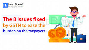 The 8 Issues Fixed By Gstn To Ease The Burden On The Taxpayers With Images Goods And Services Goods And Service Tax Ease