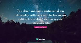 These confidential quotes are the best examples of famous confidential quotes on poetrysoup. The Closer And More Confidential Our Relationship With Someone The Le Quote By Louis Kronenberger Quoteslyfe