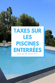 Les Taxes Sur Les Piscines Enterrees Guide Piscine Fr Piscine Enterree Piscine Amenagement Paysager Piscine