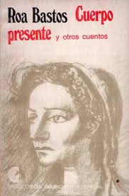 Cuerpo presente y otros cuentos by Augusto Roa Bastos