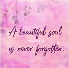 Remembrance Love Memories Loss A Beautiful Soul Is Never Forgotten Beautiful Soul Quotes Remembrance Quotes Forgotten Quotes