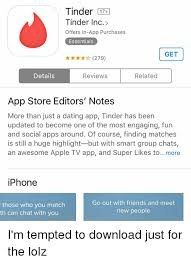 Indicate your gender, age, and name. Tinder 17 Tinder Inc Offers In App Purchases Essentials Get 279 Details Reviews Related App Store Editors Notes More Than Just A Dating App Tinder Has Been Updated To Become One Of The