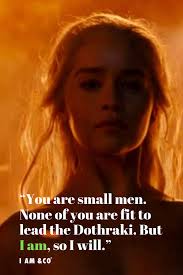 20 Daenerys Targaryen Quotes As Fiery As The Mother Of Dragons Daenerys Targaryen Quotes Unforgettable Quotes Woman Quotes