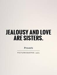 Jealousy Quotes Jealousy And Love Are Sisters Picture Quote 1 Best Quotes Jealousy Quotes Quotes