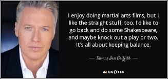 Thomas Ian Griffith quote: I enjoy doing martial arts films, but I like  the...