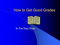 Hold out the work you enjoy for last—make it dessert. How To Get Good Grades In Ten Easy Steps Ppt Video Online Download