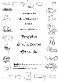 La salute è un bene che coinvolge la persona nella sua globalità psicofisica ed affettiva, per cui negli ultimi decenni ha assunto una valenza culturale, e pertanto formativa, a cominciare dalla scuola dell'infanzia. L Angolo Di Antonella