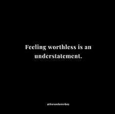 70 Feeling Worthless Quotes That You Can Relate To