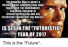 Time has come w' you are. The Running Man Is About A Future Where Corporations Have Taken Over The Government Censored Freedom Of Speechiexpression And Use Television To Control The Masses Is Set In The Futuristic Year Of