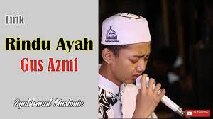 Gus azmi @syubbanul muslimin songwriter : Lirik Rindu Ayah Gus Azmi Qosidah Bikin Nangis Youtube