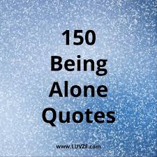 I am trying to persuade my family to spend more time in china. 150 Being Alone Quotes And Lonely Sayings And Messages