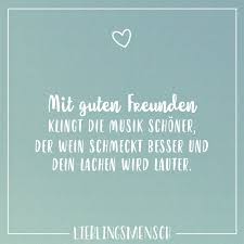 Mit Guten Freunden Klingt Die Musik Schoner Der Wein Schmeckt Besser Und Dein Lachen Wird Lauter Visual Statements Zitate Lachen Visual Statements Gedanken Zitate