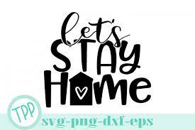 Download Let S Stay Home Svg Home Design File 372832 Svgs Design Bundles Lets Stay Home Home Svg Let It Be