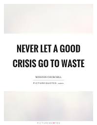 Never Let A Good Crisis Go To Waste Winston Churchill Quotes On Picturequotes Com Churchill Quotes Quotable Quotes Winston Churchill Quotes