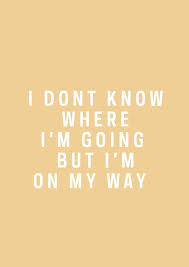 I Don T Know Where I M Going But I M On My Way This Is A Board To Inspire You Words Quotes Life Quotes Positive Quotes