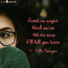 Sweet as sugar, hard as ice. Sweet As Sugar Hard As I Quotes Writings By Vidhi Narayan Yourquote