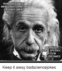 How About You Make Like Quantum Entanglement And Keep Your Spooky Action Ata Distance Keep It Away Badsciencejokes Meme On Me Me